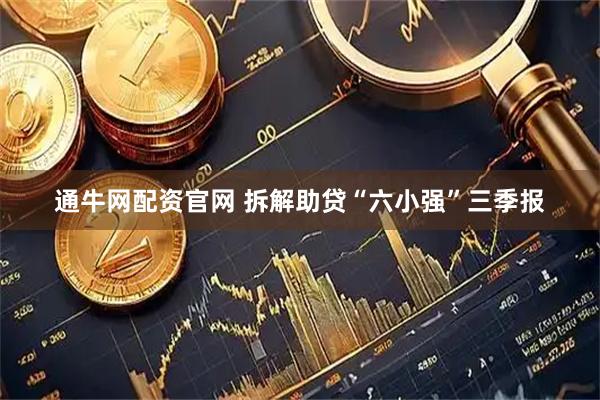 通牛网配资官网 拆解助贷“六小强”三季报