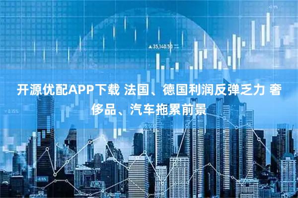 开源优配APP下载 法国、德国利润反弹乏力 奢侈品、汽车拖累前景