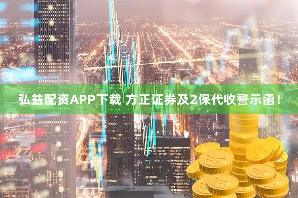弘益配资APP下载 方正证券及2保代收警示函！